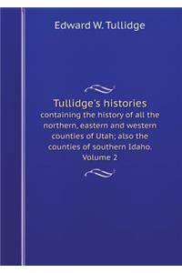 Tullidge's Histories Containing the History of All the Northern, Eastern and Western Counties of Utah; Also the Counties of Southern Idaho. Volume 2