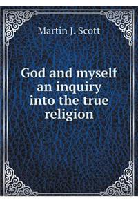 God and Myself an Inquiry Into the True Religion