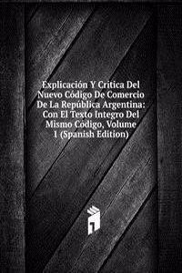 Explicacion Y Critica Del Nuevo Codigo De Comercio De La Republica Argentina: Con El Texto Integro Del Mismo Codigo, Volume 1 (Spanish Edition)