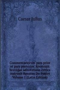 Commentariorum pars prior et pars posterior. Recensuit brevique adnotatione critica instruxit Renatus Du Pontet Volume 1 (Latin Edition)