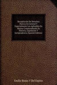 Recopilacion De Derechos Pasivos En General Y Especialmente Los Aplicables En Marina Comprendiendo Su Historia, Legislacion Y Jurisprudencia (Spanish Edition)