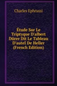 Etude Sur Le Triptyque D'albert Durer Dit Le Tableau D'autel De Heller (French Edition)