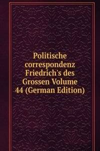 Politische correspondenz Friedrich's des Grossen Volume 44 (German Edition)