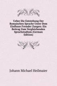 Ueber Die Entstehung Der Romaischen Sprache Unter Dem Einflusse Fremder Zungen: Ein Beitrag Zum Vergleichenden Sprachstudium (German Edition)