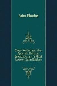 Curae Novissimae, Sive, Appendix Notarum Emendationum in Photii Lexicon (Latin Edition)