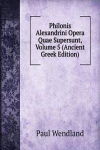 Philonis Alexandrini Opera Quae Supersunt, Volume 5 (Ancient Greek Edition)