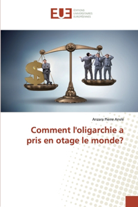 Comment l'oligarchie a pris en otage le monde?