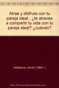 Atrae y disfruta con tu pareja ideal : Â¿te atreves a compartir tu vida con tu pareja ideal? Â¿cuando?