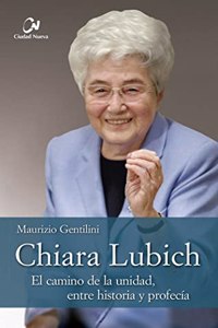 Chiara Lubich. El camino de la unidad, entre historia profecia