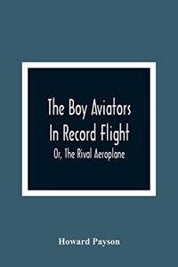 The Boy Aviators In Record Flight; Or, The Rival Aeroplane