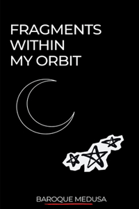 Fragments Within My Orbit