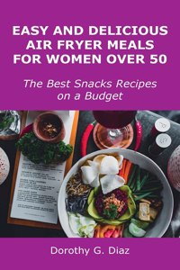 Easy and Delicious Air Fryer Meals for Women Over 50