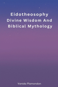 Eidotheosophy - Divine Wisdom And Biblical Mythology
