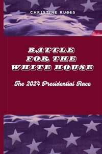 Battle for the White House: The 2024 Presidential Race