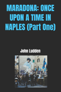 Maradona: ONCE UPON A TIME IN NAPLES (Part One)