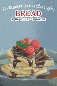 Artisan Sourdough Bread A Beginner_s Guide