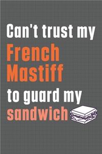 Can't trust my French Mastiff to guard my sandwich