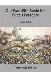 Our War With Spain for Cuba's Freedom