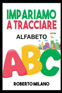 Impariamo a Tracciare: ALFABETO.Libro Per Bambini: Eta&#768; 3+. 110 Pagine per Ricalcare le Lettere e Imparare a Scrivere i Nomi delle Città Europee