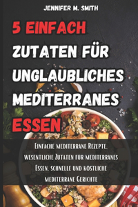 5 einfache Zutaten für unglaubliches mediterranes Essen