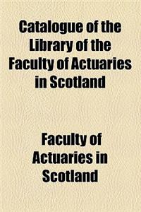 Catalogue of the Library of the Faculty of Actuaries in Scotland