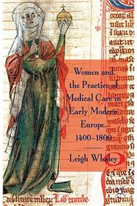 Women and the Practice of Medical Care in Early Modern Europe, 1400-1800