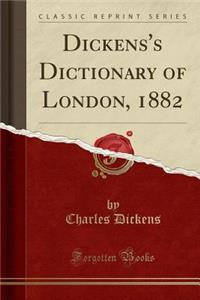 Dickens's Dictionary of London, 1882 (Classic Reprint)