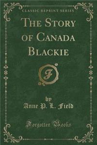 The Story of Canada Blackie (Classic Reprint)