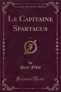 Le Capitaine Spartacus, Vol. 1 (Classic Reprint)
