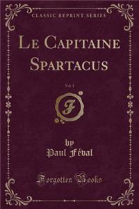 Le Capitaine Spartacus, Vol. 1 (Classic Reprint)