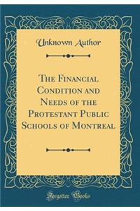 The Financial Condition and Needs of the Protestant Public Schools of Montreal (Classic Reprint)