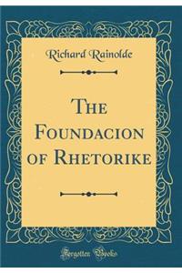 The Foundacion of Rhetorike (Classic Reprint)