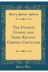 The Fourth Gospel and Some Recent German Criticism (Classic Reprint)