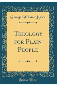 Theology for Plain People (Classic Reprint)