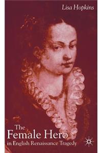 The Female Hero in English Renaissance Tragedy