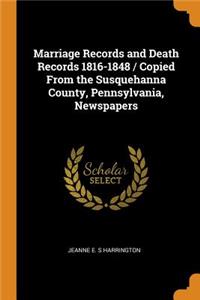 Marriage Records and Death Records 1816-1848 / Copied from the Susquehanna County, Pennsylvania, Newspapers