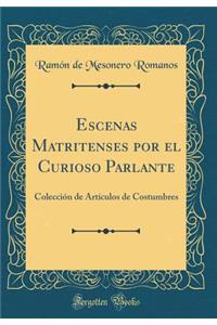 Escenas Matritenses Por El Curioso Parlante: ColecciÃ³n de ArtÃ­culos de Costumbres (Classic Reprint)
