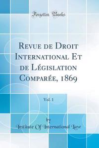 Revue de Droit International Et de LÃ©gislation ComparÃ©e, 1869, Vol. 1 (Classic Reprint)