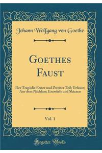 Goethes Faust, Vol. 1: Der Tragödie Erster und Zweiter Teil; Urfaust; Aus dem Nachlass; Entwürfe und Skizzen (Classic Reprint)