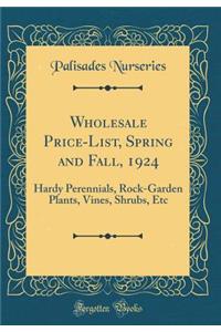 Wholesale Price-List, Spring and Fall, 1924: Hardy Perennials, Rock-Garden Plants, Vines, Shrubs, Etc (Classic Reprint)