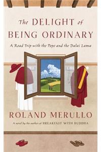 The Delight of Being Ordinary: A Road Trip with the Pope and the Dalai Lama
