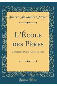 L'École des Pères: Comédie en Cinq Actes, en Vers (Classic Reprint)