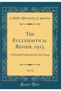 The Ecclesiastical Review, 1915, Vol. 52: A Monthly Publication for the Clergy (Classic Reprint)