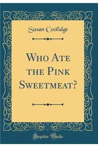 Who Ate the Pink Sweetmeat? (Classic Reprint)