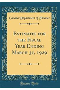 Estimates for the Fiscal Year Ending March 31, 1929 (Classic Reprint)