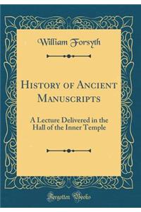 History of Ancient Manuscripts: A Lecture Delivered in the Hall of the Inner Temple (Classic Reprint)
