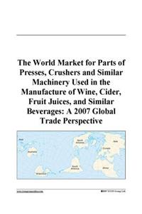 The World Market for Parts of Presses, Crushers and Similar Machinery Used in the Manufacture of Wine, Cider, Fruit Juices, and Similar Beverages