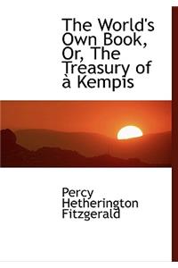 The World's Own Book, Or, the Treasury of an Kempis