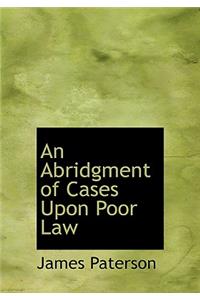 An Abridgment of Cases Upon Poor Law