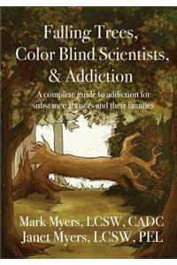 Falling Trees, Color Blind Scientists, and Addiction: A Complete Guide to Addiction for Substance Abusers and Their Families